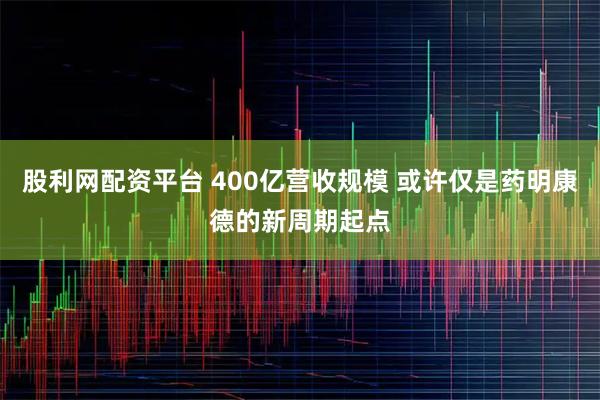 股利网配资平台 400亿营收规模 或许仅是药明康德的新周期起点