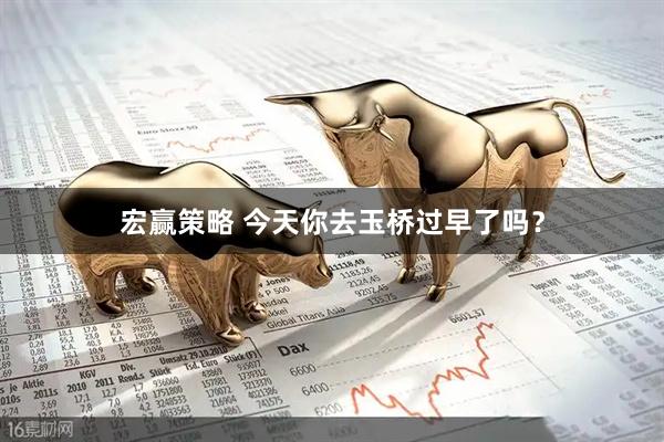 宏赢策略 今天你去玉桥过早了吗？