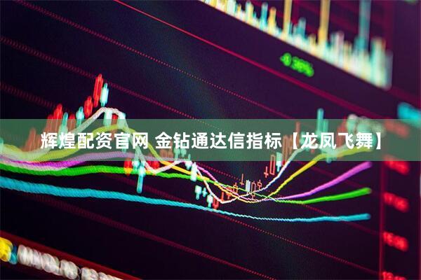 辉煌配资官网 金钻通达信指标【龙凤飞舞】